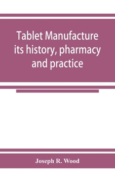 Paperback Tablet manufacture; its history, pharmacy and practice Book