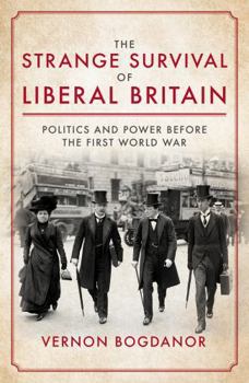 The Strange Survival of Liberal Britain: Politics and Power Before the First World War