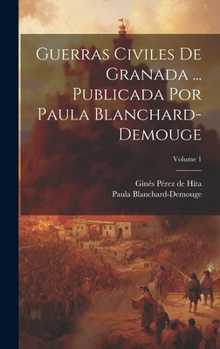 Hardcover Guerras civiles de Granada ... Publicada por Paula Blanchard-Demouge; Volume 1 [Spanish] Book