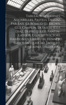 Hardcover Tableaux modernes, aquarelles, pastels, dessins par Bail (J.), Béraud (J.), Brown (J.L.), Chaplin, Detaille (Éd.), Diaz, Dupré (Jules), Fantin-Latour, [French] Book