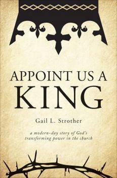 Paperback Appoint Us a King: A Modern-Day Story of God's Transforming Power in the Church Book