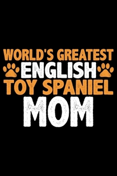 World's Greatest English Toy Spaniel Mom: Cool English Toy Spaniel Dog Journal Notebook - Gifts Idea for English Toy Spaniel Dog Lovers Notebook for Men & Women.