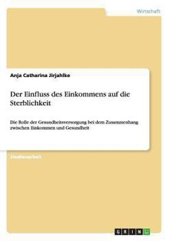 Paperback Der Einfluss des Einkommens auf die Sterblichkeit: Die Rolle der Gesundheitsversorgung bei dem Zusammenhang zwischen Einkommen und Gesundheit [German] Book