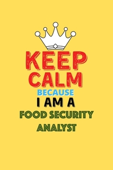 Paperback Keep Calm Because I Am A Food Security Analyst - Funny Food Security Analyst Notebook And Journal Gift: Lined Notebook / Journal Gift, 120 Pages, 6x9, Book