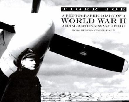Hardcover Tiger Joe: A Photographic Diary of a World War II Aerial Reconnaissance Pilot Book