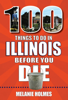Paperback 100 Things to Do in Illinois Before You Die Book