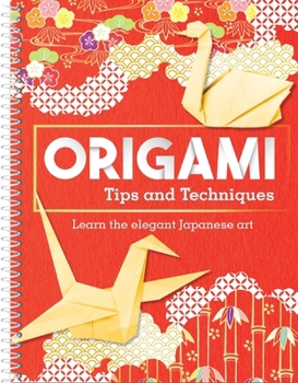 Spiral-bound Origami Tips and Techniques: Learn the Elegant Japanese Art Book