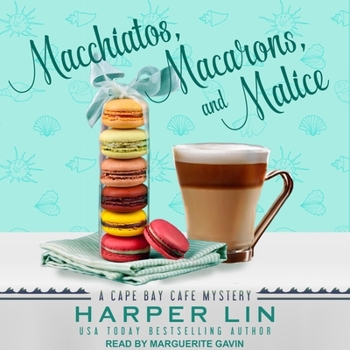 Macchiatos, Macarons, and Malice - Book #9 of the Cape Bay Cafe Mystery