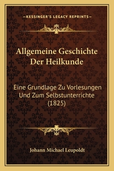 Paperback Allgemeine Geschichte Der Heilkunde: Eine Grundlage Zu Vorlesungen Und Zum Selbstunterrichte (1825) [German] Book