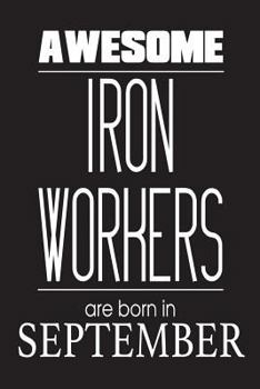 Paperback Awesome Iron Workers Are Born in September: Welder Steel Worker Birthday Gift Notebook Book