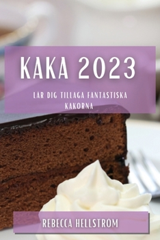 Paperback Kaka 2023: Lär dig tillaga fantastiska kakorna [Swedish] Book