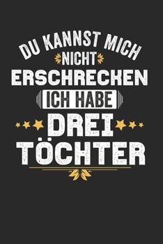 Du kannst mich nicht Erschrecken ich habe drei T�chter: Notebook Notizbuch Blanko Blank Leere Seiten A5 I Tagebuch I 3 Kinder I 3 drei T�chter I Eltern I Geschenk I Lustiger Kalender I Mama I Mutter I