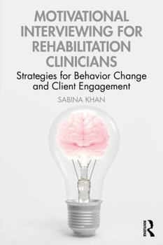 Motivational Interviewing for Rehabilitation Clinicians: Strategies for Behavior Change and Client Engagement