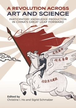 Paperback A Revolution Across Art and Science: Participatory Knowledge Production in China’s Great Leap Forward Book