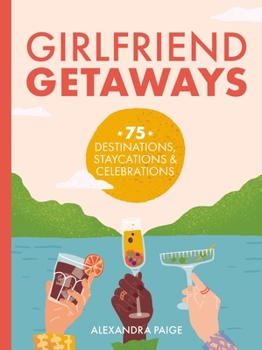 Gal Retreats: 75 Gatherings, Destinations, Staycations At-Home Shindigs