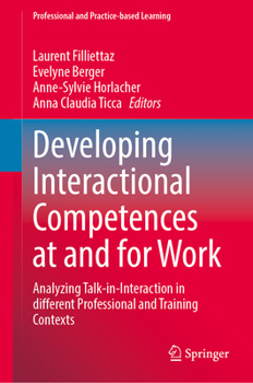 Hardcover Developing Interactional Competences at and for Work: Analyzing Talk-in-Interaction in different Professional and Training Contexts (Professional and Practice-based Learning, 37) Book