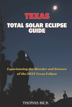 Paperback Texas Total Solar Eclipse Guide: Experiencing the Wonder and Science of the 2024 Texas Eclipse Book