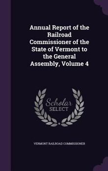 Hardcover Annual Report of the Railroad Commissioner of the State of Vermont to the General Assembly, Volume 4 Book