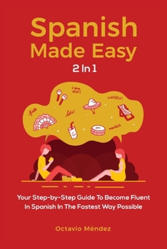 Paperback Spanish Made Easy 2 In 1: Your Step-by-Step Guide To Become Fluent In Spanish In The Fastest Way Possible Book