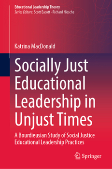 Hardcover Socially Just Educational Leadership in Unjust Times: A Bourdieusian Study of Social Justice Educational Leadership Practices Book