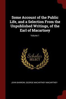 Paperback Some Account of the Public Life, and a Selection from the Unpublished Writings, of the Earl of Macartney; Volume 1 Book