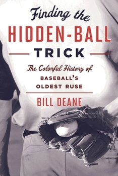 Paperback Finding the Hidden Ball Trick: The Colorful History of Baseball's Oldest Ruse Book