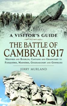 Paperback The Battle of Cambrai 1917: Moeuvres and Bourlon, Cantaing and Graincourt to Flesquières, Masnières, Gouzeaucourt and Gonnelieu Book