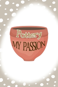 Pottery My Passion: Notebook Journal Composition Blank Lined Diary Notepad 120 Pages Paperback Brown Points Pottery