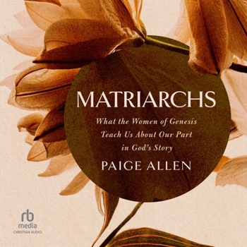 Matriarchs: What the Women of Genesis Teach Us about Our Part in God's Story