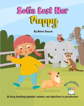 Paperback Sofia Lost Her Puppy: A story teaching alphabet, animals, and adjectives to preschoolers Book