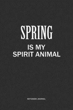 Spring Is My Spirit Animal: A 6x9 Inch Journal Notebook Diary With A Bold Text Font Slogan On A Matte Cover and 120 Blank Lined Pages Makes A Great Alternative To A Card