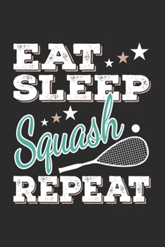 Eat Sleep Squash Repeat: Funny Cool Squash Journal | Notebook | Workbook | Diary | Planner-6x9 - 120 Blank Pages - Cute Gift For Squash Players, Fans, Enthusiasts, Coaches, Lovers, Champions