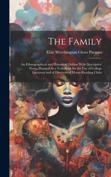 Hardcover The Family: An Ethnographical and Historical Outline With Descriptive Notes, Planned As a Text-Book for the Use of College Lecture Book