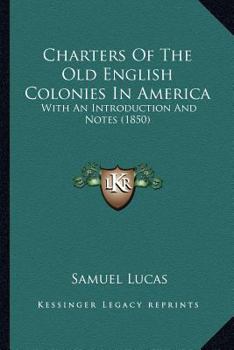Paperback Charters Of The Old English Colonies In America: With An Introduction And Notes (1850) Book