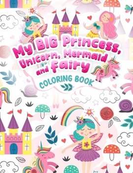 Paperback My BIG Princess, Unicorn, Mermaid and Fairy Coloring Book: 70 Sparkling and Whimsical Coloring Pages for kids, Tweens and Teenagers Book