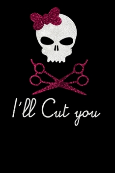 I`ll Cut You: Gift For Hairdresser ( 120 Pages Blank 6x9)