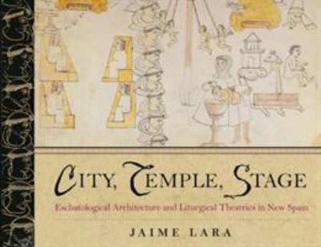 Hardcover City, Temple, Stage: Eschatalogical Architecture and Liturgical Theatrics in New Spain Book