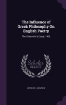 Hardcover The Influence of Greek Philosophy On English Poetry: The Chancellor's Essay, 1906 Book