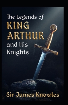 The Legends Of King Arthur And His Knights by James Knowles: illustrated edition