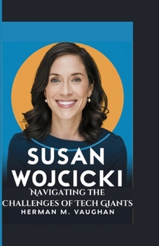 SUSAN WOJCICKI: Navigating the Challenges of Tech Giants