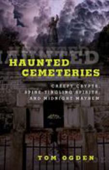 Paperback Haunted Cemeteries: Creepy Crypts, Spine-Tingling Spirits, and Midnight Mayhem Book
