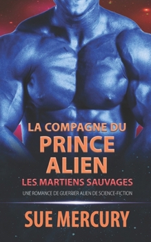 La compagne du prince alien: une romance de guerrier alien de science-fiction (Les Martiens Sauvages) (French Edition)