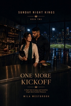 One More Kickoff: A High-Heat Grumpy Sunshine Football Romance with a Single Mom Nutritionist, Protective Defensive Captain, Workplace Tension, Sports Scandal and Found Family (Sunday Night Kings)