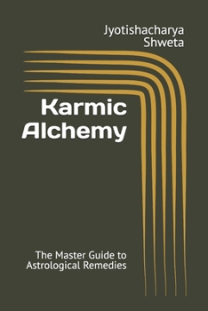 Karmic Alchemy: The Master Guide to Astrological Remedies (Learn Vedic Astrology)