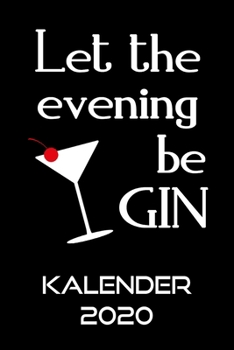 GIN Kalender 2020: Terminkalender LET THE EVENING BE GIN Gin Tonic Spruch Terminplaner | Cocktail Planer Wochenplaner, Monatsplaner & Jahresplaner | ... | Jahresübersicht | Geschenk (German Edition)