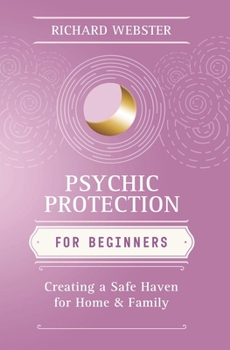 Paperback Psychic Protection for Beginners: Creating a Safe Haven for Home & Family Book