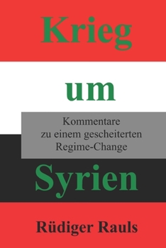 Paperback Krieg um Syrien: Kommentare zu einem gescheiterten Regime Change [German] Book
