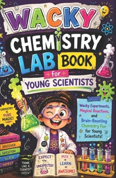 Paperback Wacky Chemistry Lab Book for Young Scientists: Wacky Experiments, Magical Reactions, and Brain-Boosting Chemistry Fun for Young Scientists Book