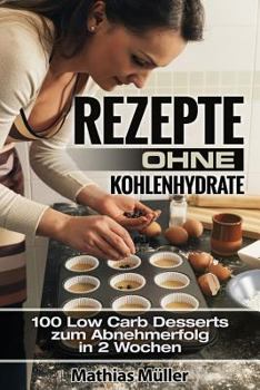 Paperback Rezepte ohne Kohlenhydrate - 100 Low Carb Desserts zum Abnehmerfolg in 2 Wochen [German] Book