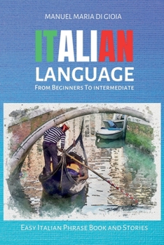 Paperback ITALIAN LANGUAGE from Beginners to Intermediate: 2 books in 1 - To Learn Italian (Italian Vocabulary Builder for beginners - Intermediate Italian Shor Book